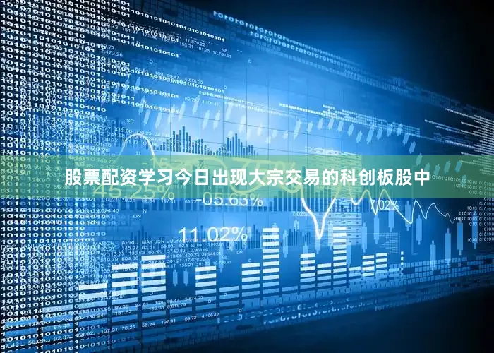 股票配资学习今日出现大宗交易的科创板股中