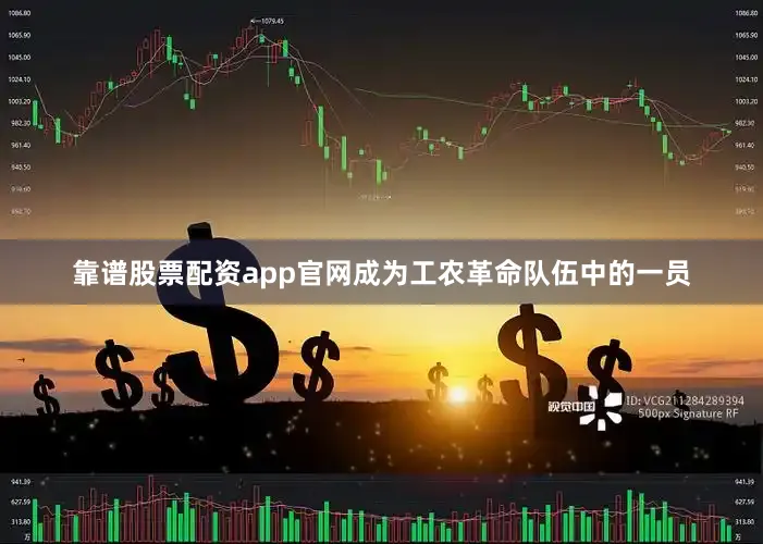 靠谱股票配资app官网成为工农革命队伍中的一员