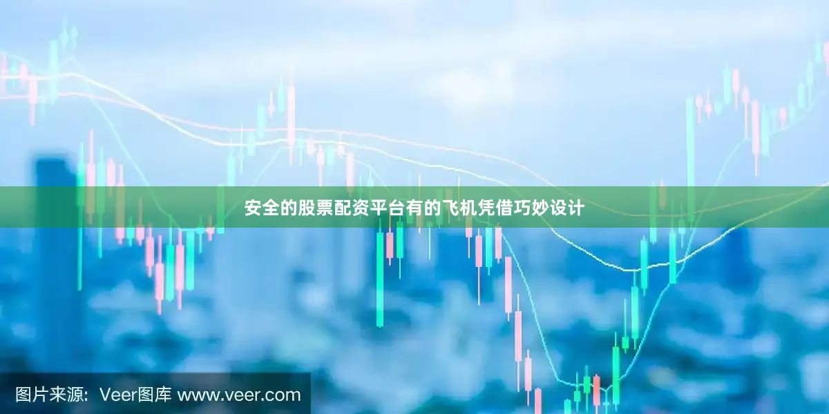 安全的股票配资平台有的飞机凭借巧妙设计