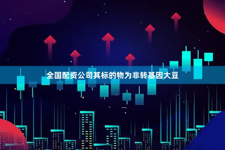 全国配资公司其标的物为非转基因大豆