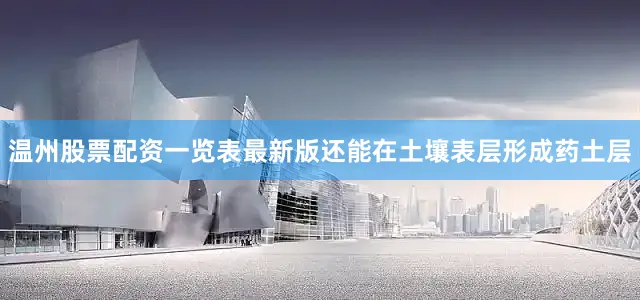 温州股票配资一览表最新版还能在土壤表层形成药土层
