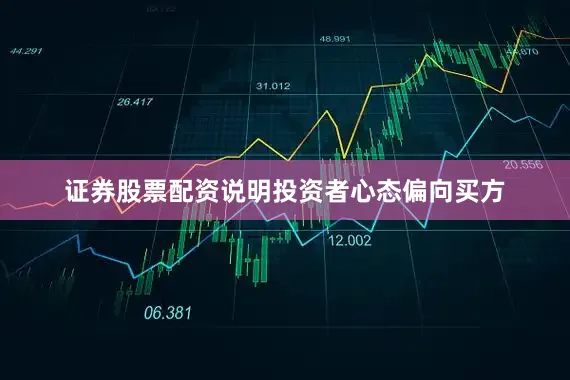 证券股票配资说明投资者心态偏向买方